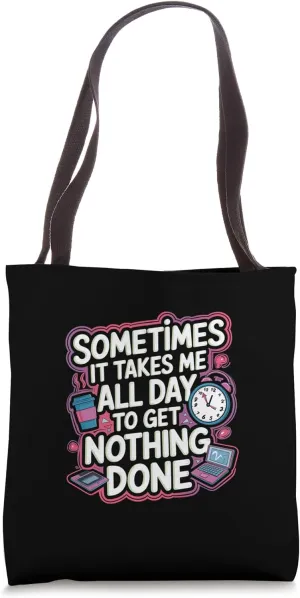 Sometimes It Takes Me All Day To Get Nothing Done -- Tote Bag