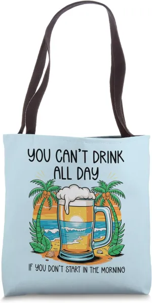 You Can't Drink All Day If You Don't Start In The Morning Tote Bag